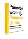 Pomorze wczoraj, Pomorze dzisiaj Fotografie z lat 1945-2015