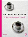 W kuchni Mamy i córki - Katarzyna Meller