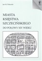 Miasta Księstwa Szczecińskiego do połowy XIV wieku - Jan M. Piskorski