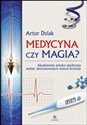 Medycyna czy magia Akademicka wiedza medyczna wobec alternatywnych metod leczenia - Artur Dziak