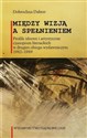 Między wizją a spełnieniem Profile ideowe i artystyczne czasopism literackich w drugim obiegu wydawniczym 1982-1989 - Dobrochna Dabert