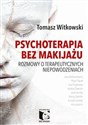 Psychoterapia bez makijażu Rozmowy o terapeutycznych niepowodzeniach - Tomasz Witkowski