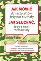 Jak mówić do nastolatków, żeby nas słuchały Jak słuchać, żeby z nami rozmawiały - Adele Faber, Elaine Mazlish