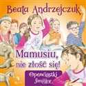 Mamusiu, nie złość się!  - Beata Andrzejczuk