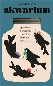 Akwarium Opowieść o Związku Literatów Polskich w PRL-u