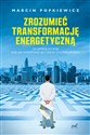 Zrozumieć transformację energetyczną Od depresji do wizji albo jak wykopywać się z dziury, w której jesteśmy - Marcin Popkiewicz