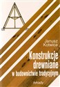 Konstrukcje drewniane w budownictwie tradycyjnym - Janusz Kotwica