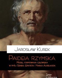 Paideia rzymska Model formowania człowieka w myśl Seneki Epikteta i Marka Aureliusza