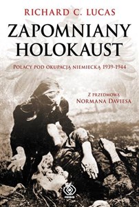 Zapomniany Holokaust Polacy pod okupacją niemiecką 1939-1944