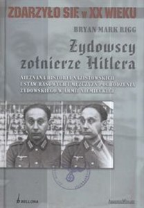Żydowscy żołnierze Hitlera Nieznana historia nazistowskich ustaw rasowych i mężczyzn pochodzenia żydowskiego w armii niemieckiej