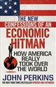 The New Confessions of an Economic Hit Man How America really took over the world