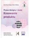 Prawo designu i mody Kreowanie produktu - Marlena Jankowska, Mirosław Pawełczyk, Agnieszka Warmuzińska