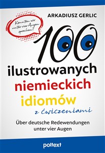 100 ilustrowanych niemieckich idiomów z ćwiczeniami Über deutsche Redewendungen unter vier Augen