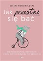 Jak przestać się bać Dla introwertyków, nieśmiałych i tych, którzy odczuwają lęki społeczne