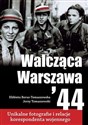 Walcząca Warszawa 44 Unikalne fotografie i relacje korespondenta wojennego - Elżbieta Berus-Tomaszewska, Jerzy Tomaszewski