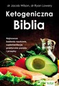 Ketogeniczna Biblia Najnowsze badania naukowe, suplementacja, praktyczne porady i przepisy