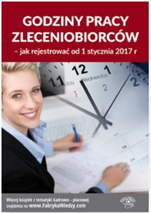Godziny pracy zleceniobiorców Jak rejestrować od 1 stycznia 2017 r.