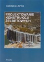 Projektowanie konstrukcji żelbetowych - Andrzej Łapko