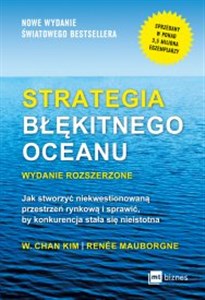 Strategia błękitnego oceanu Jak stworzyć niekwestionowaną przestrzeń rynkową i sprawić, by konkurencja stała się nieistotna