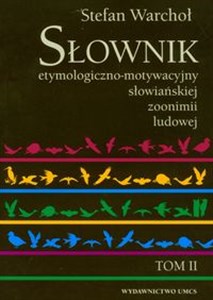 Słownik etymologiczno-motywacyjny słowiańkiej zoonimii ludowej Tom 2