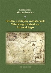 Studia z dziejów miasteczek Wielkiego Księstwa Litewskiego