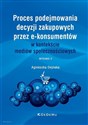 Proces podejmowania decyzji zakupowych przez e-konsumentów w kontekście mediów społecznościowych  - Agnieszka Dejnaka