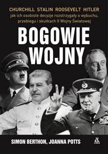 Bogowie wojny Hitler, Churchill, Roosevelt, Stalin: jak ich osobiste decyzje rozstrzygały o wybuchu, przebiegu i s