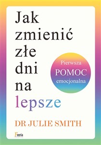 Jak zmienić złe dni na lepsze Pierwsza pomoc emocjonalna