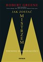 Jak zostać mistrzem Trening doskonałości - Robert Greene