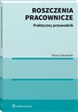 Roszczenia pracownicze Praktyczny przewodnik - Dariusz Dwojewski