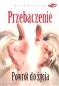 Przebaczenie. Powrót do życia