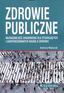 Zdrowie publiczne Najważniejsze zagadnienia dla studiujących i zainteresowanych nauka o zdrowiu