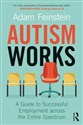 Autism Works A Guide to Successful Employment across the Entire Spectrum