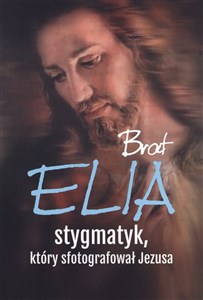 Brat Elia Stygmatyk który sfotografował Jezusa