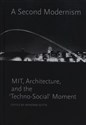 A Second Modernism: MIT,  Architecture, and the Techno-Social Moment