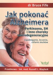 Jak pokonać Alzheimera Parkinsona, SM i inne choroby neurodegeneracyjne Zapobieganie, leczenie, cofanie skutków