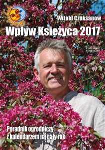 Wpływ Księżyca 2017 Poradnik ogrodniczy z kalendarzem na cały rok