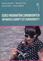 Dzieci migrantów zarobkowych Obywatele Europy czy eurosieroty? - Ireneusz Kawecki, Sławomir Trusz, Anna Kwatera, Bożena Majerek