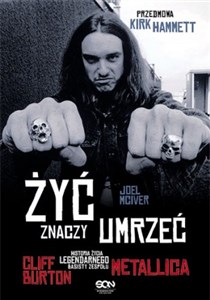 Żyć znaczy umrzeć Cliff Burton Historia życia legendarnego basisty zespołu Metallica