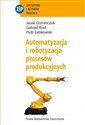 Automatyzacja i robotyzacja procesów produkcyjnych - Jacek Domińczuk, Gabriel Kost, Piotr Łebkowski
