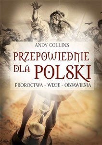 Przepowiednie dla Polski Proroctwa, wizje, objawienia