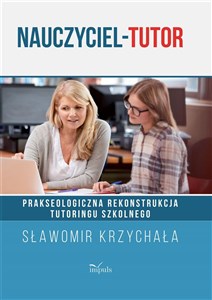 Nauczyciel tutor Prakseologiczna rekonstrukcja tutoringu szkolnego