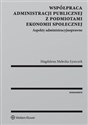 Współpraca administracji publicznej z podmiotami ekonomii społecznej Aspekty administracyjnoprawne - Magdalena Małecka-Łyszczek