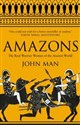 Amazons The Real Warrior Women of the Ancient World - John Man