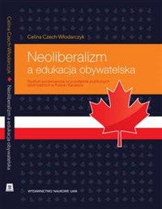 Neoliberalizm a edukacja obywatelska Studium porównawcze na przykładzie publicznych szkół średnich w Polsce i Kanadzie.