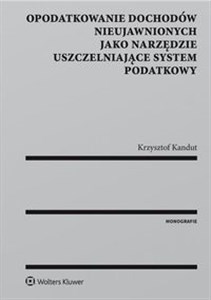 Opodatkowanie dochodów nieujawnionych jako narzędzie uszczelniające system podatkowy