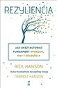 Rezyliencja Jak ukształtować fundament spokoju, siły i szczęścia - Rick Hanson, Forrest Hanson