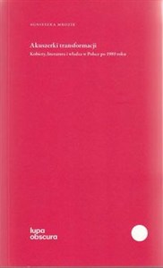 Akuszerki transformacji Kobiety, literatura i władza w Polsce po 1989 roku