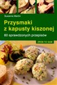 Przysmaki z kapusty kiszonej 60 sprawdzonych przepisów