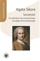 Szczerość. O wyłanianiu się nowoczesnego porządku komunikacyjnego - Agata Sikora